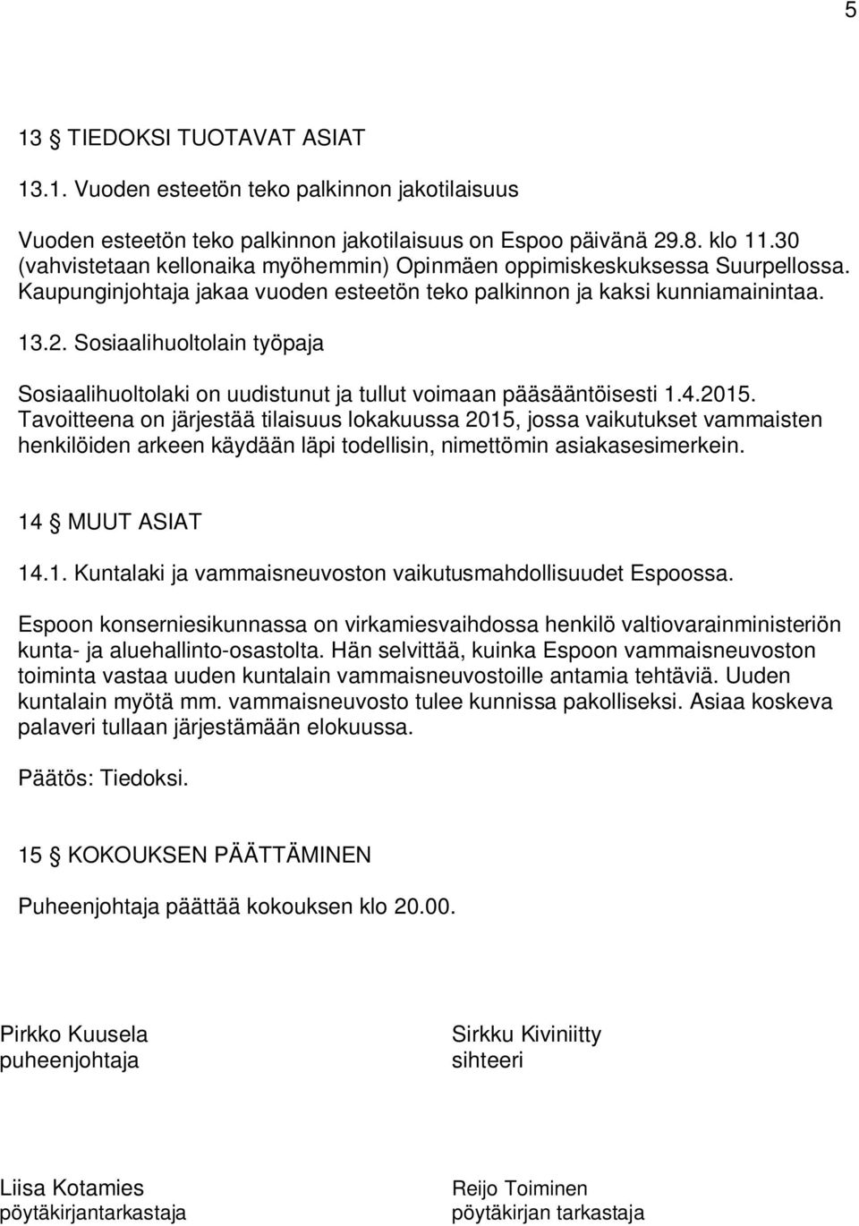 Sosiaalihuoltolain työpaja Sosiaalihuoltolaki on uudistunut ja tullut voimaan pääsääntöisesti 1.4.2015.