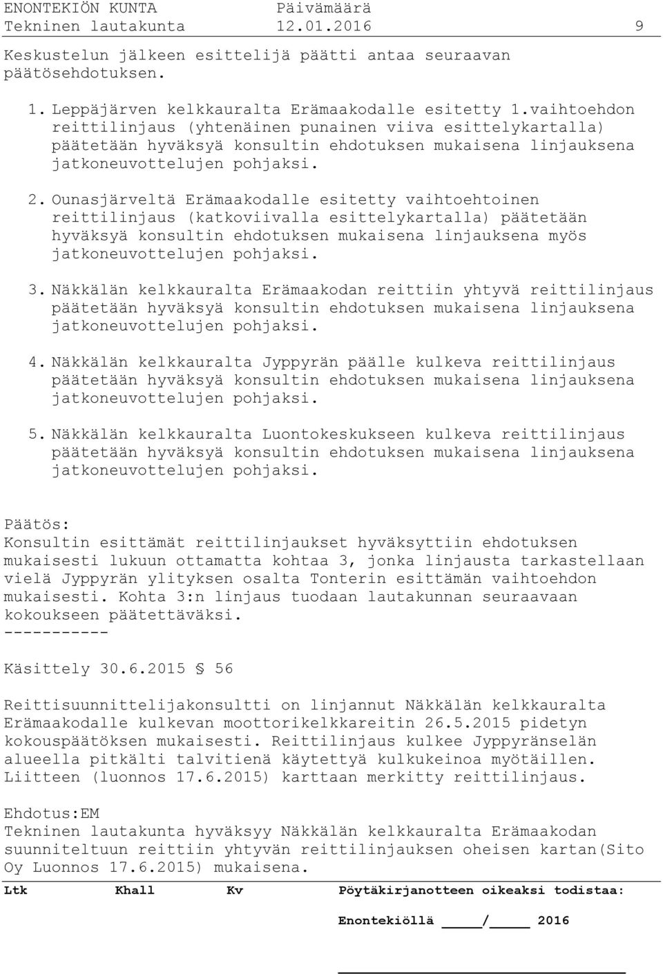 Ounasjärveltä Erämaakodalle esitetty vaihtoehtoinen reittilinjaus (katkoviivalla esittelykartalla) päätetään hyväksyä konsultin ehdotuksen mukaisena linjauksena myös jatkoneuvottelujen pohjaksi. 3.