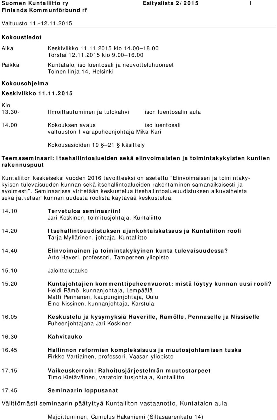 00 Kokouksen avaus iso luentosali valtuuston I varapuheenjohtaja Mika Kari Kokousasioiden 19 21 käsittely Teemaseminaari: Itsehallintoalueiden sekä elinvoimaisten ja toimintakykyisten kuntien