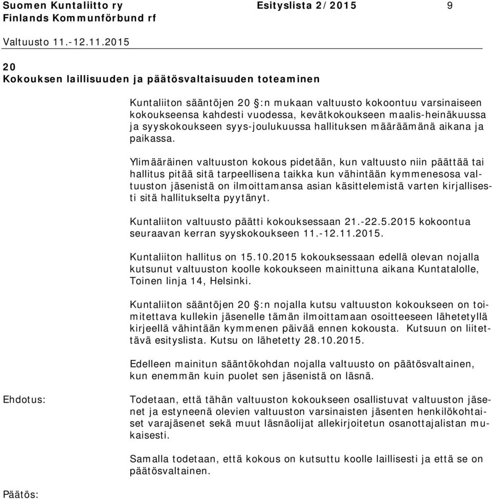 Ylimääräinen valtuuston kokous pidetään, kun valtuusto niin päättää tai hallitus pitää sitä tarpeellisena taikka kun vähintään kymmenesosa valtuuston jäsenistä on ilmoittamansa asian käsittelemistä