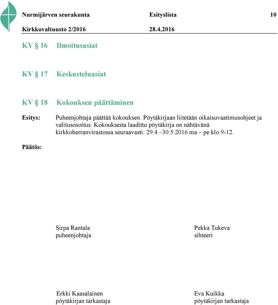 Kokouksesta laadittu pöytäkirja on nähtävänä kirkkoherranvirastossa seuraavasti: 29.4. 30.5.2016 ma pe klo 9-12.