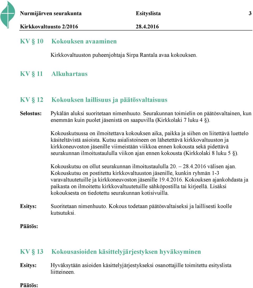 Seurakunnan toimielin on päätösvaltainen, kun enemmän kuin puolet jäsenistä on saapuvilla (Kirkkolaki 7 luku 4 ).