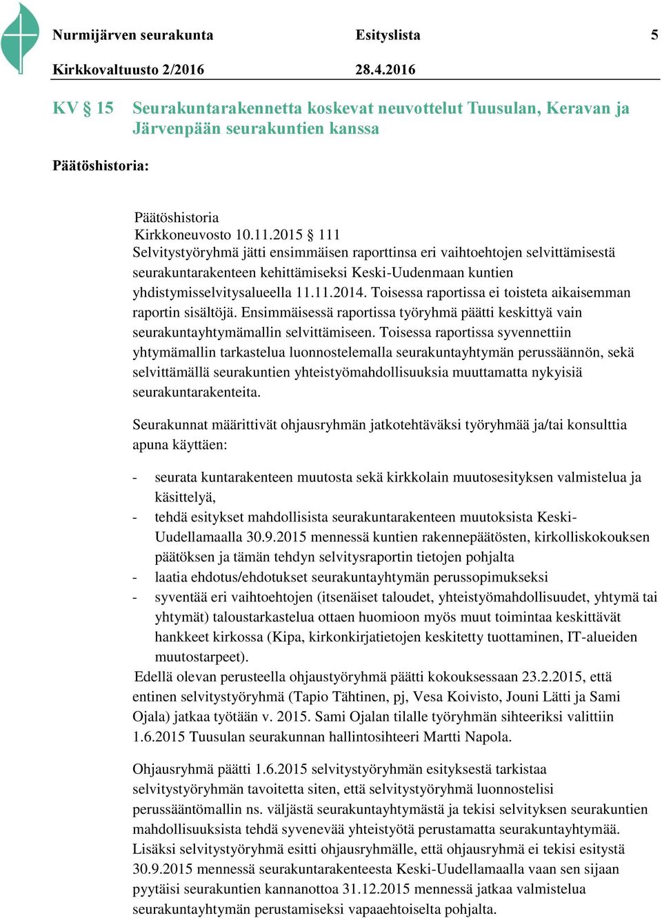 Toisessa raportissa ei toisteta aikaisemman raportin sisältöjä. Ensimmäisessä raportissa työryhmä päätti keskittyä vain seurakuntayhtymämallin selvittämiseen.