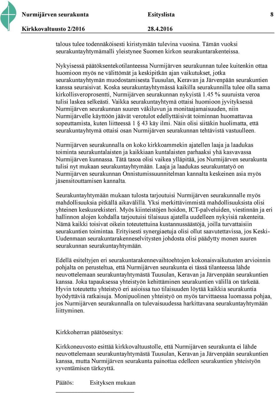 Keravan ja Järvenpään seurakuntien kanssa seuraisivat. Koska seurakuntayhtymässä kaikilla seurakunnilla tulee olla sama kirkollisveroprosentti, Nurmijärven seurakunnan nykyistä 1.