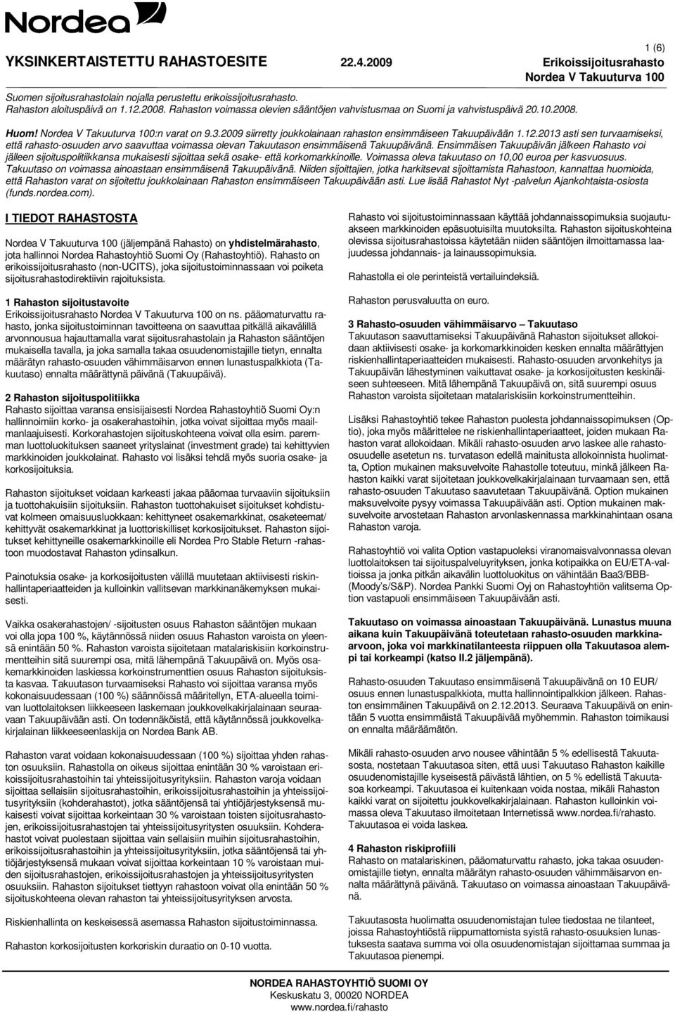 Rahasto on erikoissijoitusrahasto (non-ucits), joka sijoitustoiminnassaan voi poiketa sijoitusrahastodirektiivin rajoituksista. 1 Rahaston sijoitustavoite Erikoissijoitusrahasto on ns.