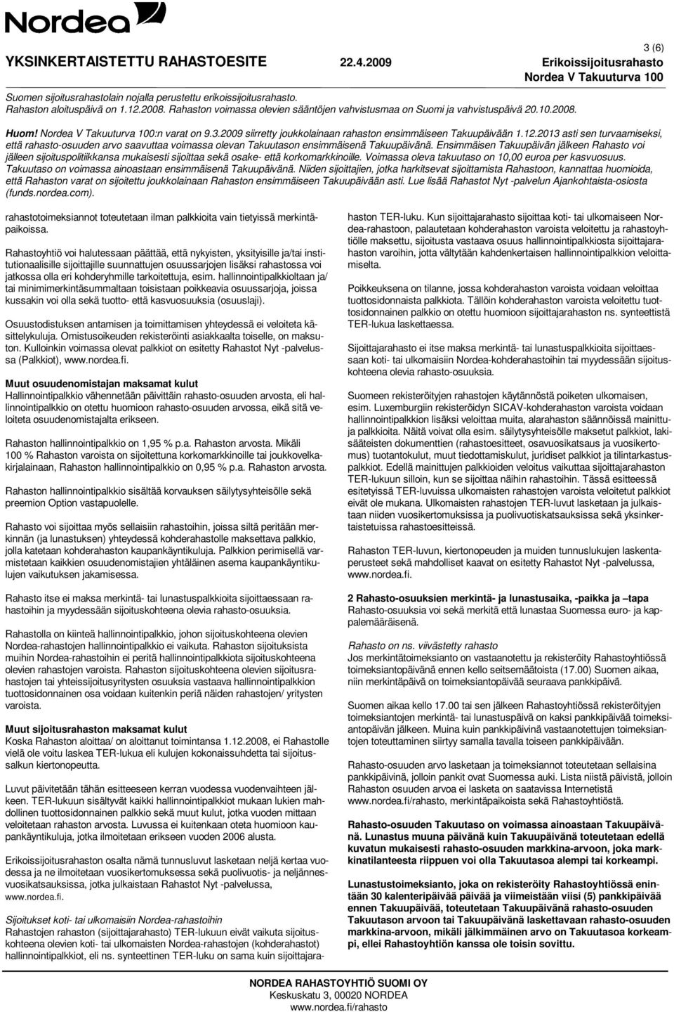 Rahastoyhtiö voi halutessaan päättää, että nykyisten, yksityisille ja/tai institutionaalisille sijoittajille suunnattujen osuussarjojen lisäksi rahastossa voi jatkossa olla eri kohderyhmille