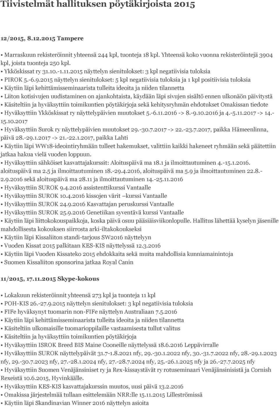 4 kpl, joista tuonteja 250 kpl. Ykköskissat ry 31.10.-1.11.2015 näyttelyn sienitulokset: 3 kpl negatiivisia tuloksia PIROK 5.-6.9.