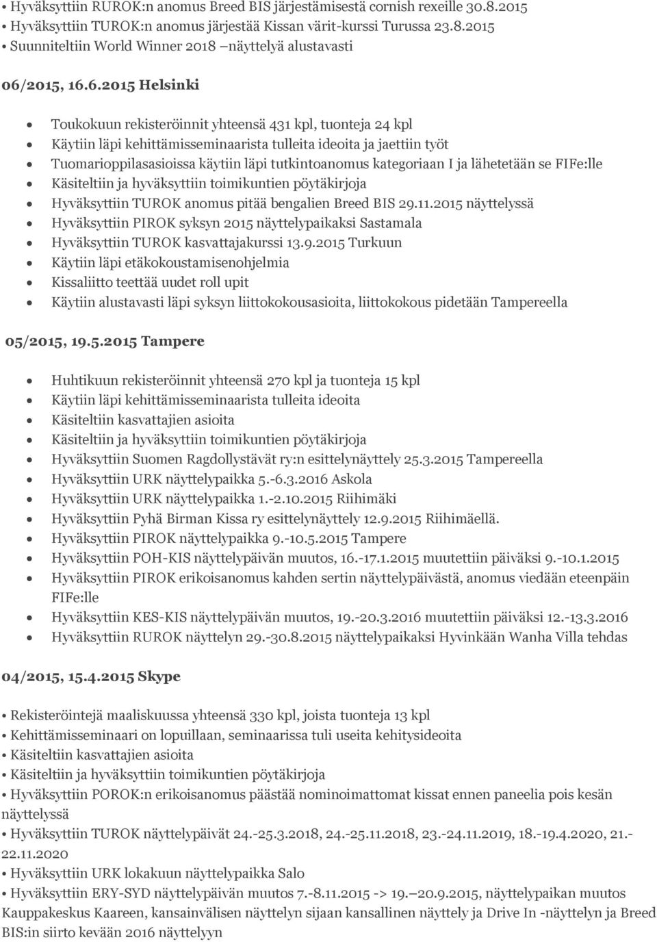 kategoriaan I ja lähetetään se FIFe:lle Käsiteltiin ja hyväksyttiin toimikuntien pöytäkirjoja Hyväksyttiin TUROK anomus pitää bengalien Breed BIS 29.11.