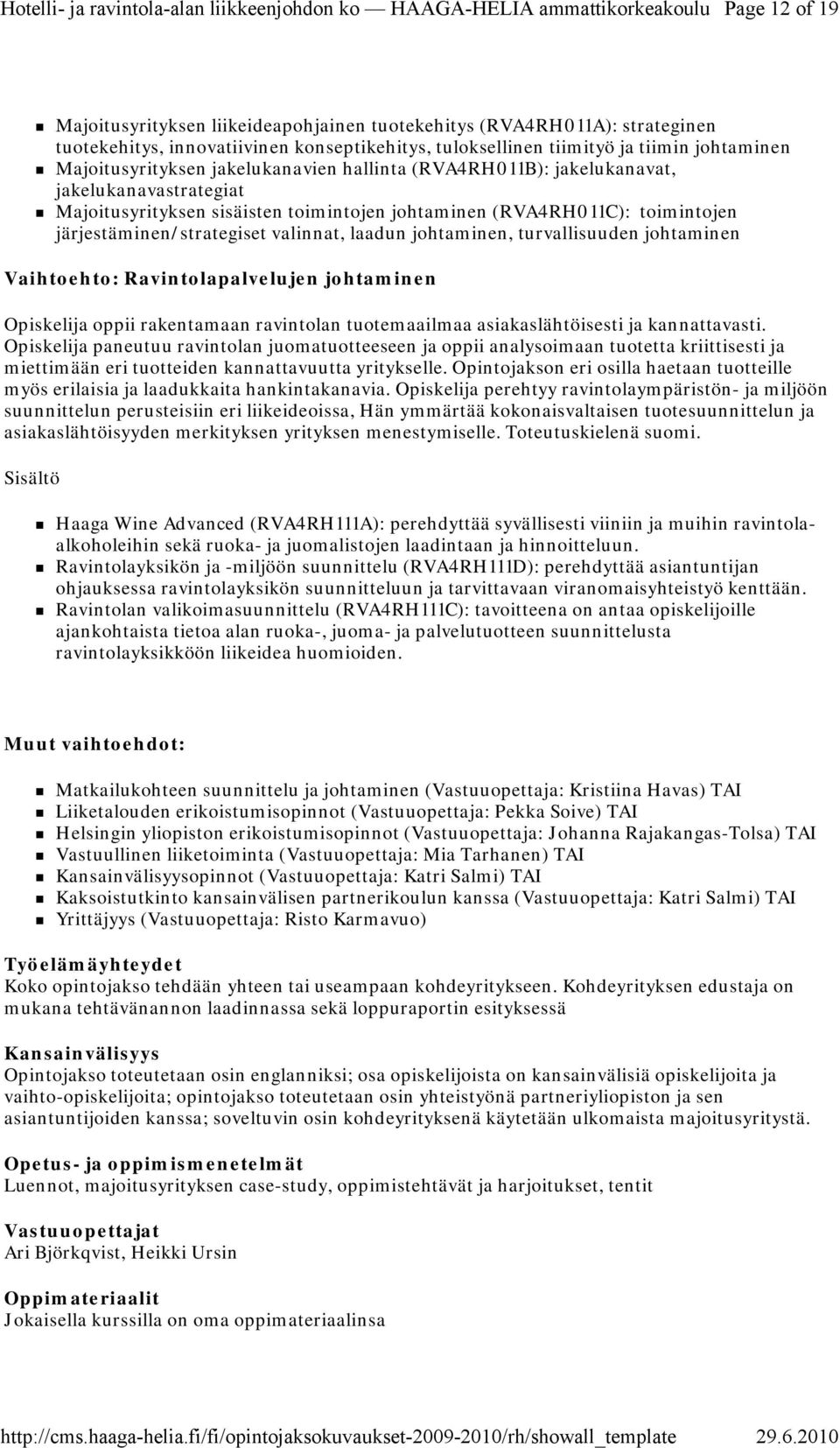 johtaminen, turvallisuuden johtaminen Vaihtoehto: Ravintolapalvelujen johtaminen Opiskelija oppii rakentamaan ravintolan tuotemaailmaa asiakaslähtöisesti ja kannattavasti.