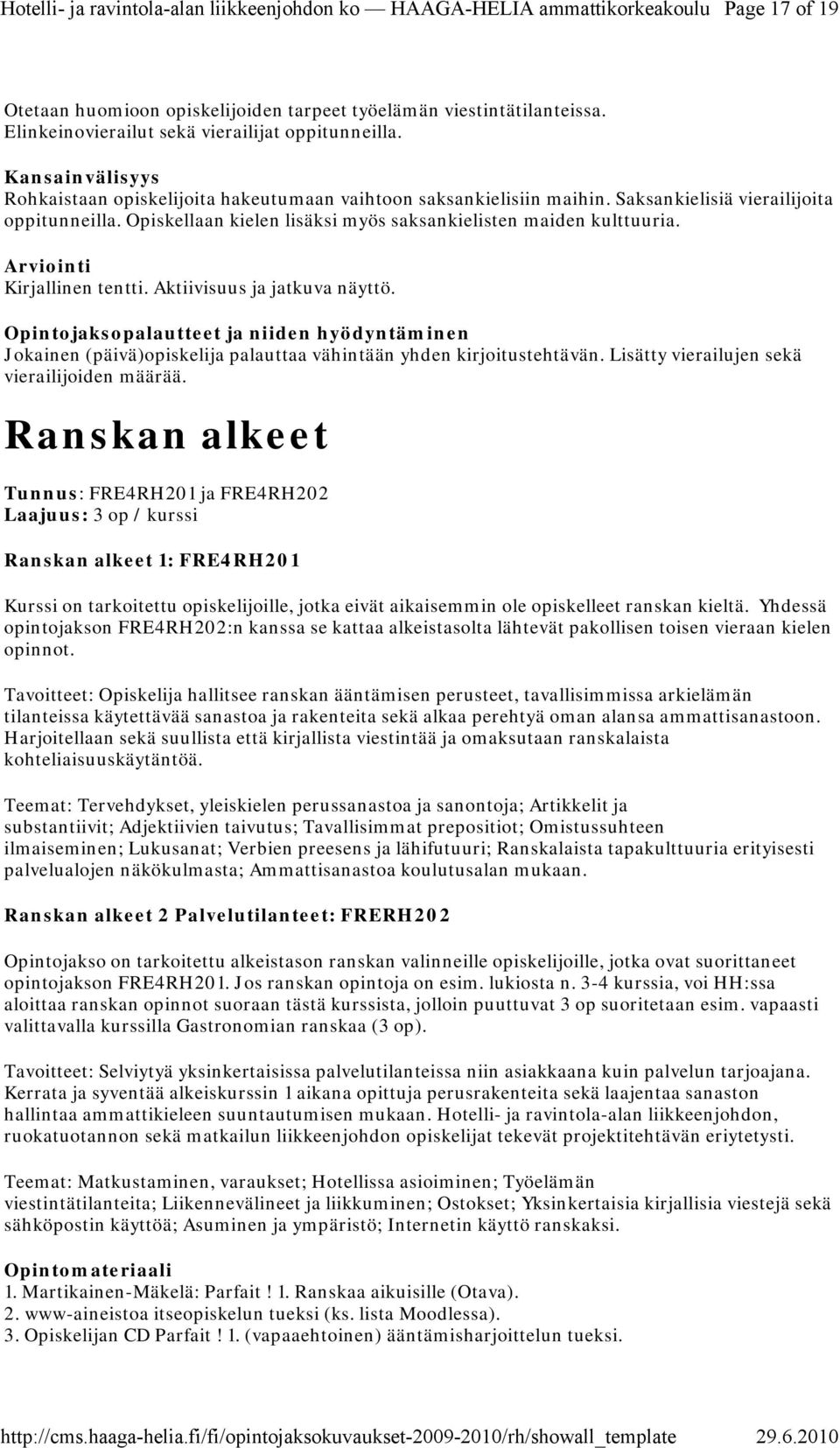 Arviointi Kirjallinen tentti. Aktiivisuus ja jatkuva näyttö. Jokainen (päivä)opiskelija palauttaa vähintään yhden kirjoitustehtävän. Lisätty vierailujen sekä vierailijoiden määrää.