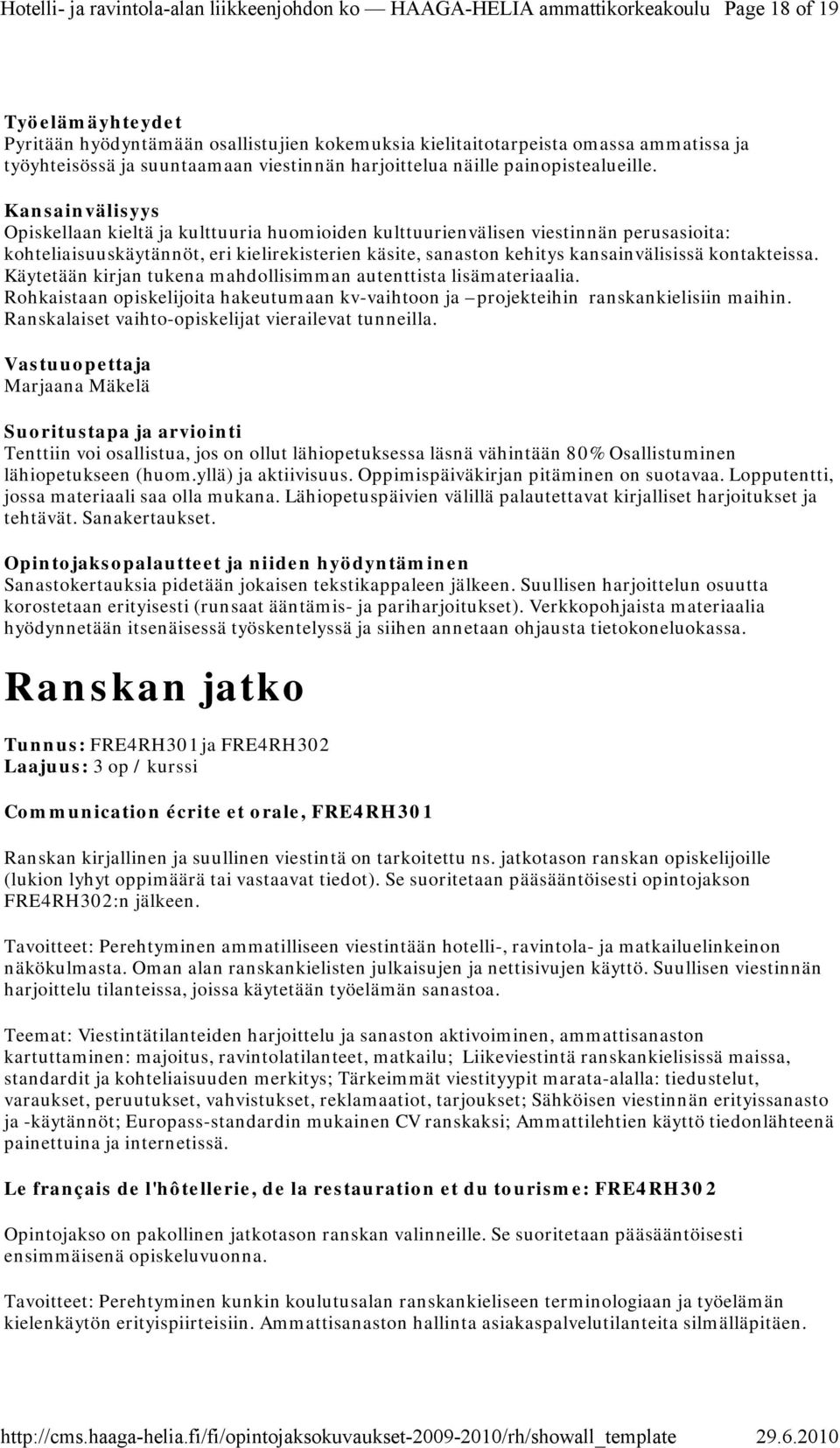 Käytetään kirjan tukena mahdollisimman autenttista lisämateriaalia. Rohkaistaan opiskelijoita hakeutumaan kv-vaihtoon ja projekteihin ranskankielisiin maihin.