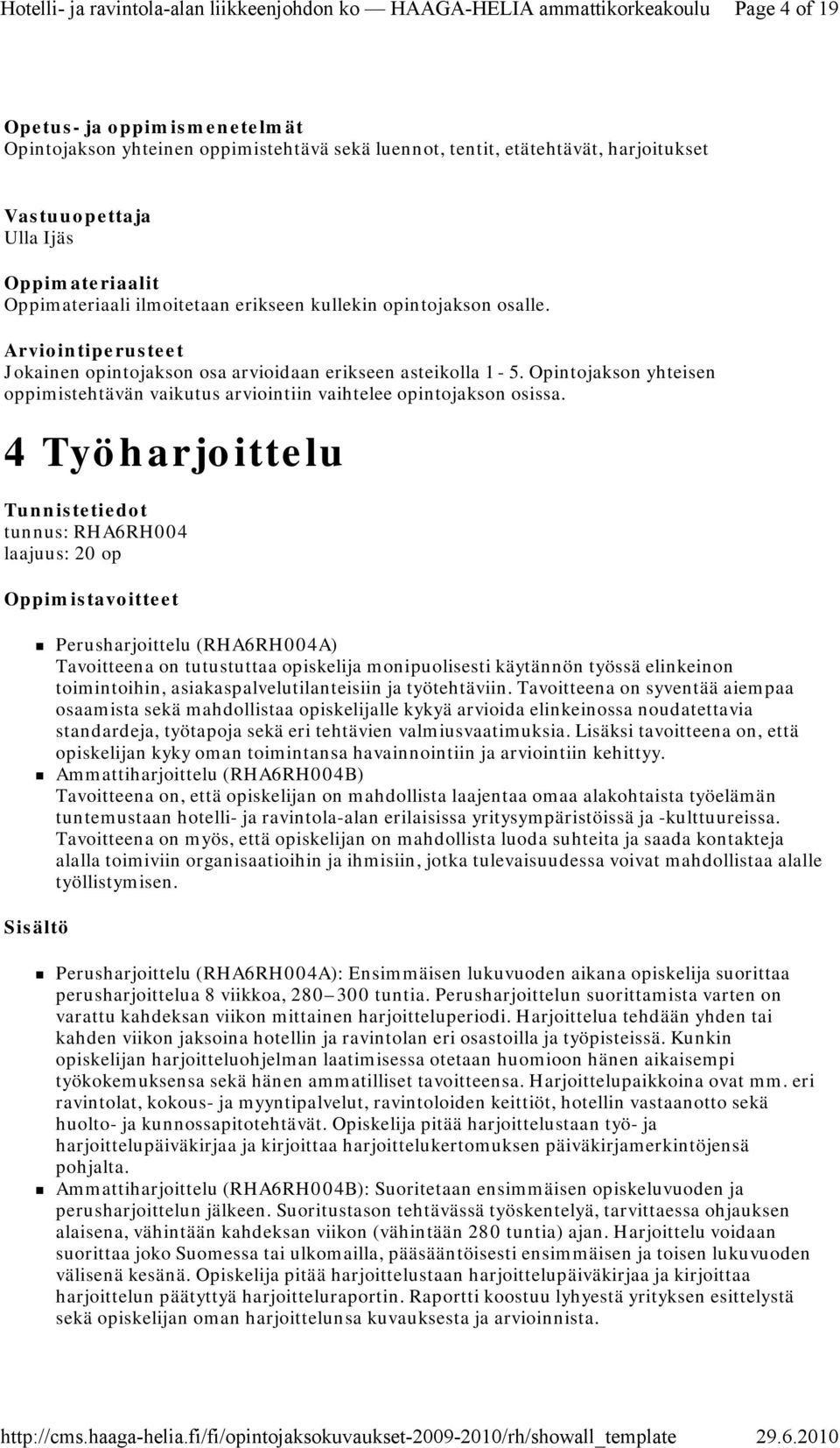 4 Työharjoittelu tunnus: RHA6RH004 laajuus: 20 op Perusharjoittelu (RHA6RH004A) Tavoitteena on tutustuttaa opiskelija monipuolisesti käytännön työssä elinkeinon toimintoihin,