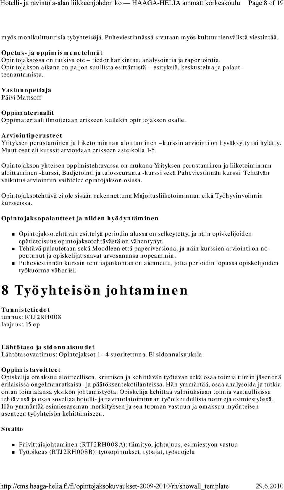 Yrityksen perustaminen ja liiketoiminnan aloittaminen kurssin arviointi on hyväksytty tai hylätty. Muut osat eli kurssit arvioidaan erikseen asteikolla 1-5.