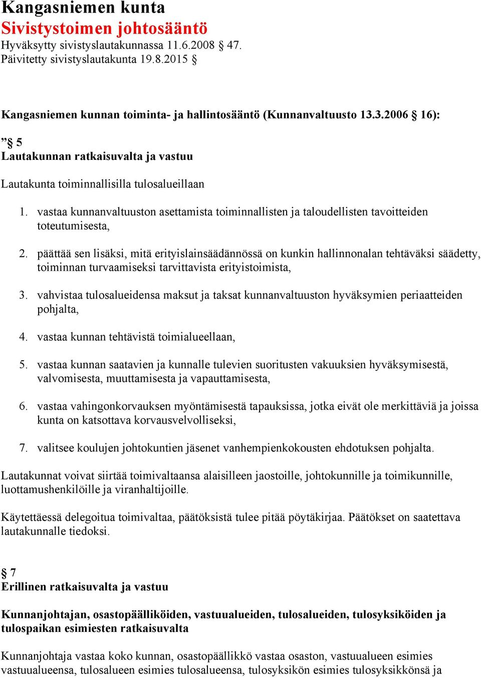 päättää sen lisäksi, mitä erityislainsäädännössä on kunkin hallinnonalan tehtäväksi säädetty, toiminnan turvaamiseksi tarvittavista erityistoimista, 3.