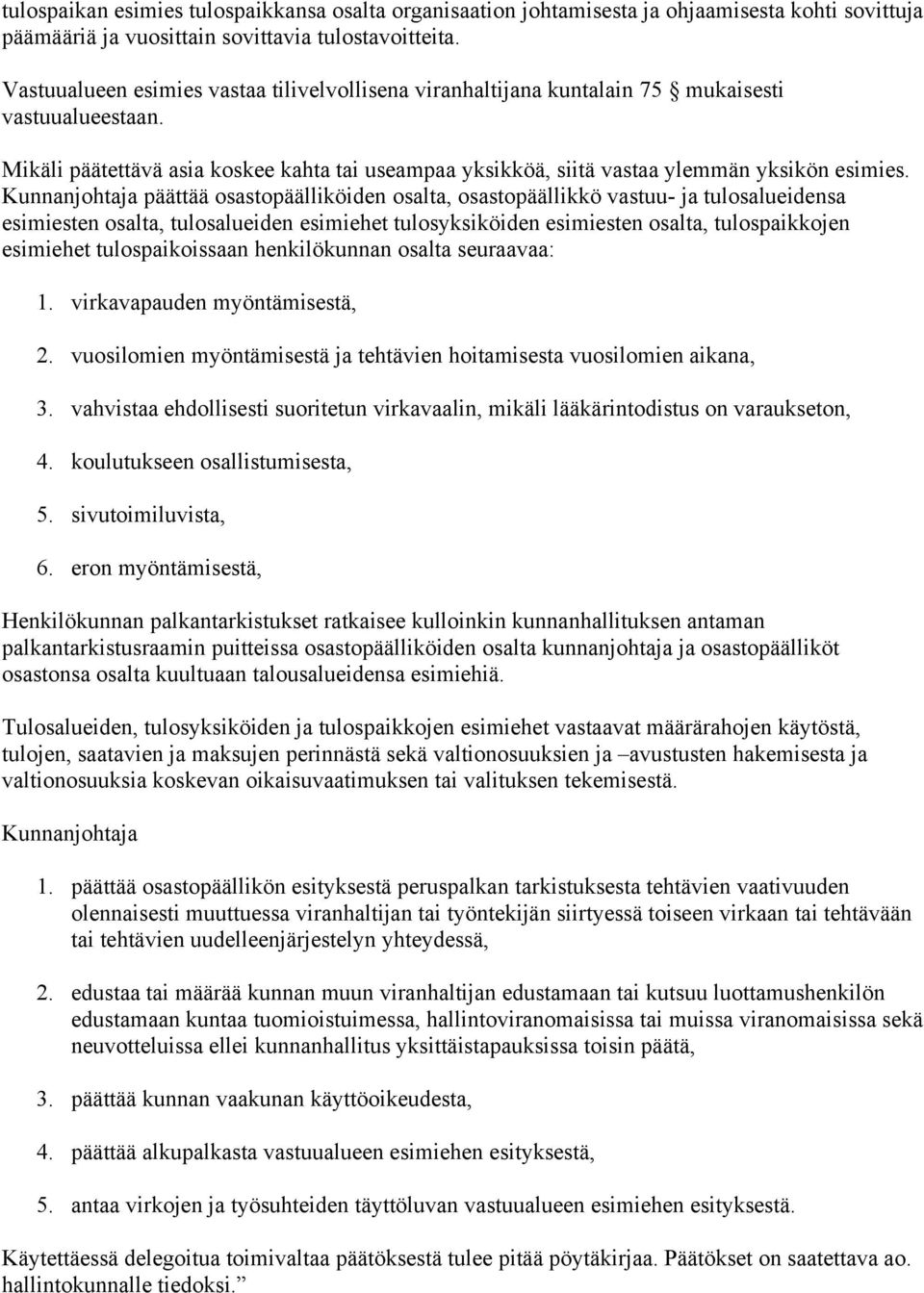 Kunnanjohtaja päättää osastopäälliköiden osalta, osastopäällikkö vastuu- ja tulosalueidensa esimiesten osalta, tulosalueiden esimiehet tulosyksiköiden esimiesten osalta, tulospaikkojen esimiehet
