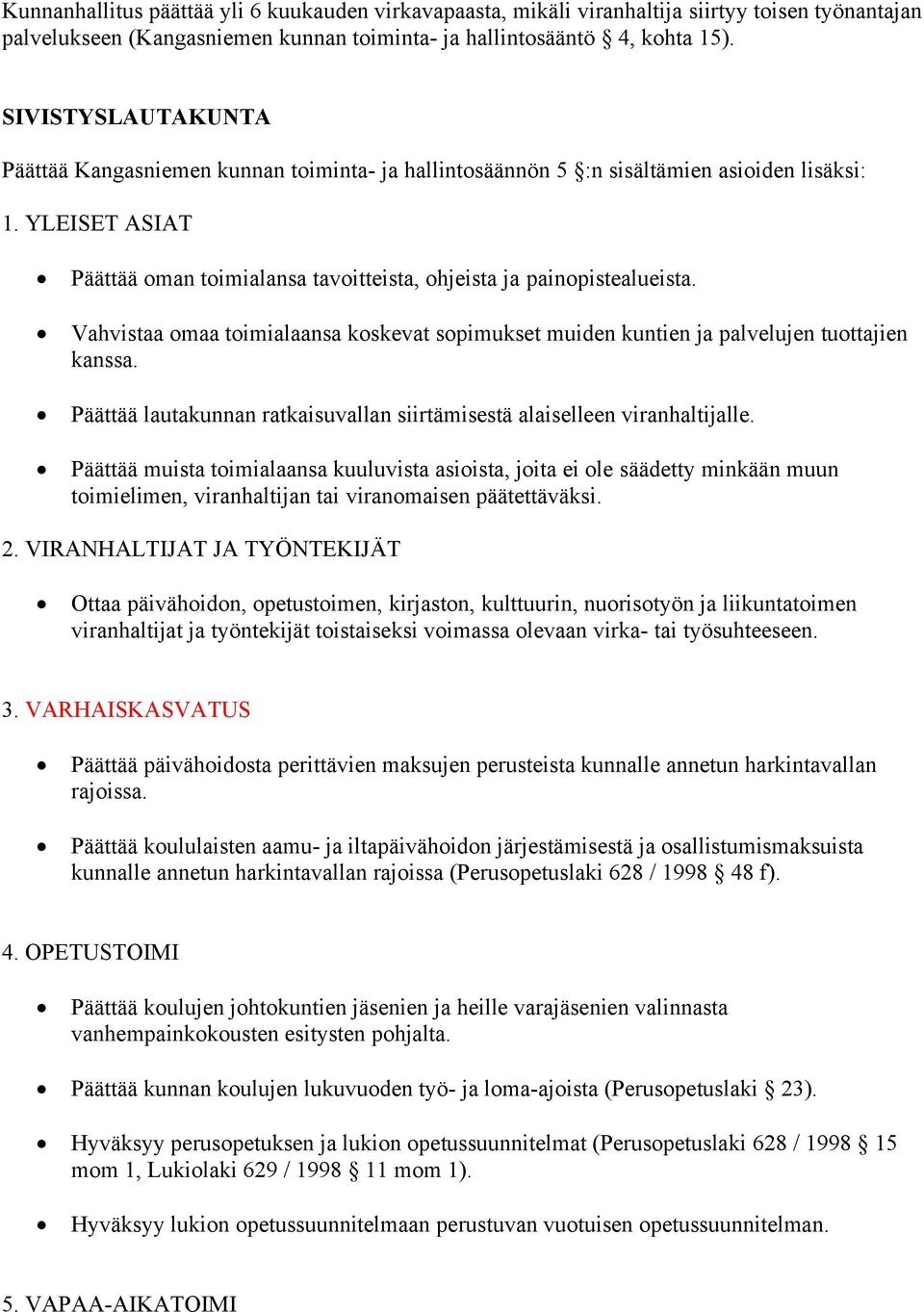 Vahvistaa omaa toimialaansa koskevat sopimukset muiden kuntien ja palvelujen tuottajien kanssa. Päättää lautakunnan ratkaisuvallan siirtämisestä alaiselleen viranhaltijalle.