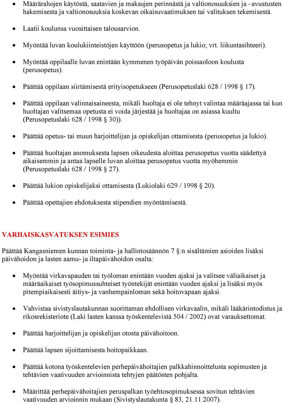 Päättää oppilaan valinnaisaineesta, mikäli huoltaja ei ole tehnyt valintaa määräajassa tai kun huoltajan valitsemaa opetusta ei voida järjestää ja huoltajaa on asiassa kuultu (Perusopetuslaki 628 /