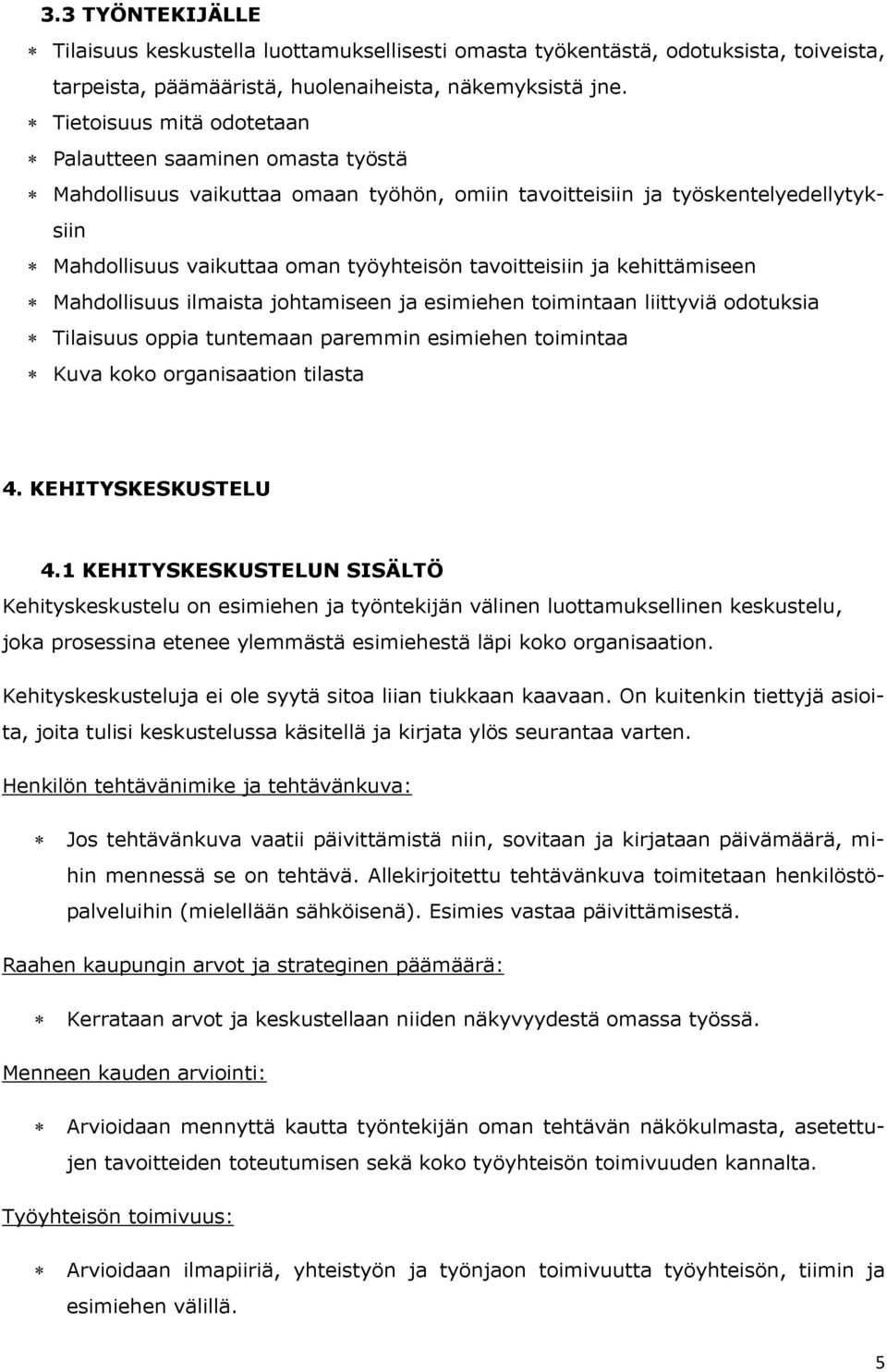 ja kehittämiseen Mahdollisuus ilmaista johtamiseen ja esimiehen toimintaan liittyviä odotuksia Tilaisuus oppia tuntemaan paremmin esimiehen toimintaa Kuva koko organisaation tilasta 4.
