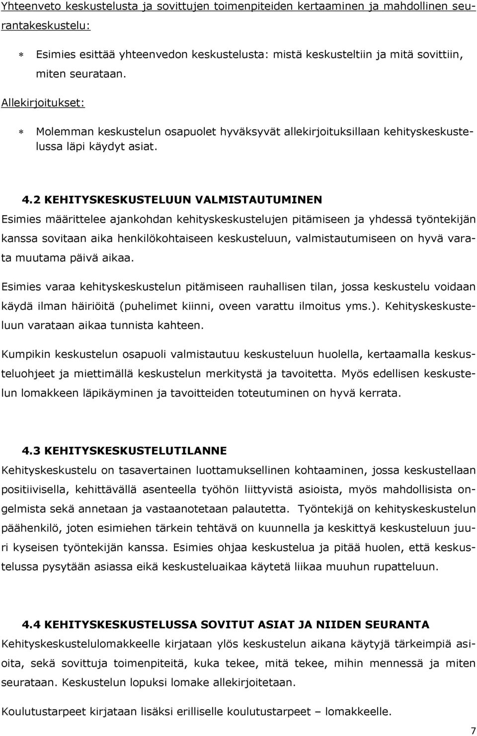 2 KEHITYSKESKUSTELUUN VALMISTAUTUMINEN Esimies määrittelee ajankohdan kehityskeskustelujen pitämiseen ja yhdessä työntekijän kanssa sovitaan aika henkilökohtaiseen keskusteluun, valmistautumiseen on