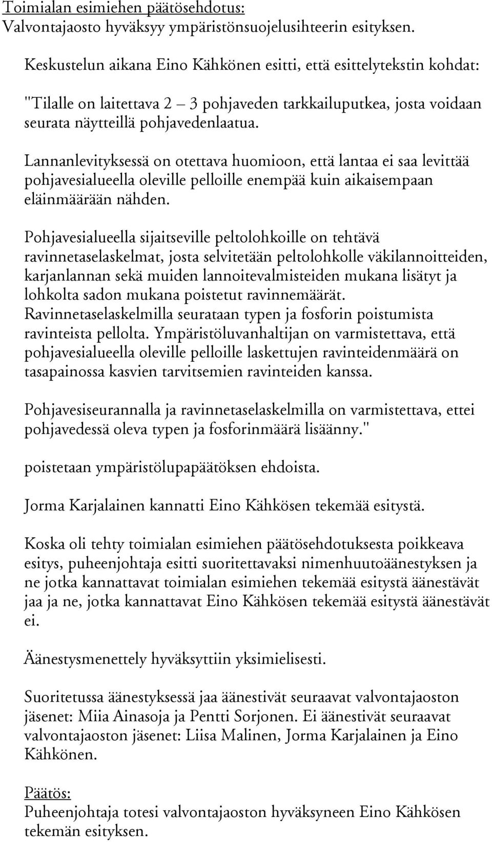 Lannanlevityksessä on otettava huomioon, että lantaa ei saa levittää pohjavesialueella oleville pelloille enempää kuin aikaisempaan eläinmäärään nähden.