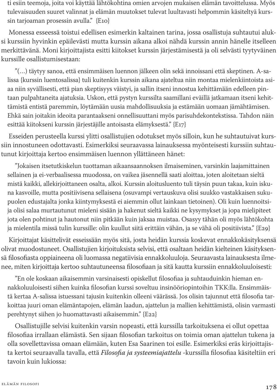 {E10} Monessa esseessä toistui edellisen esimerkin kaltainen tarina, jossa osallistuja suhtautui aluksi kurssiin hyvinkin epäilevästi mutta kurssin aikana alkoi nähdä kurssin annin hänelle itselleen