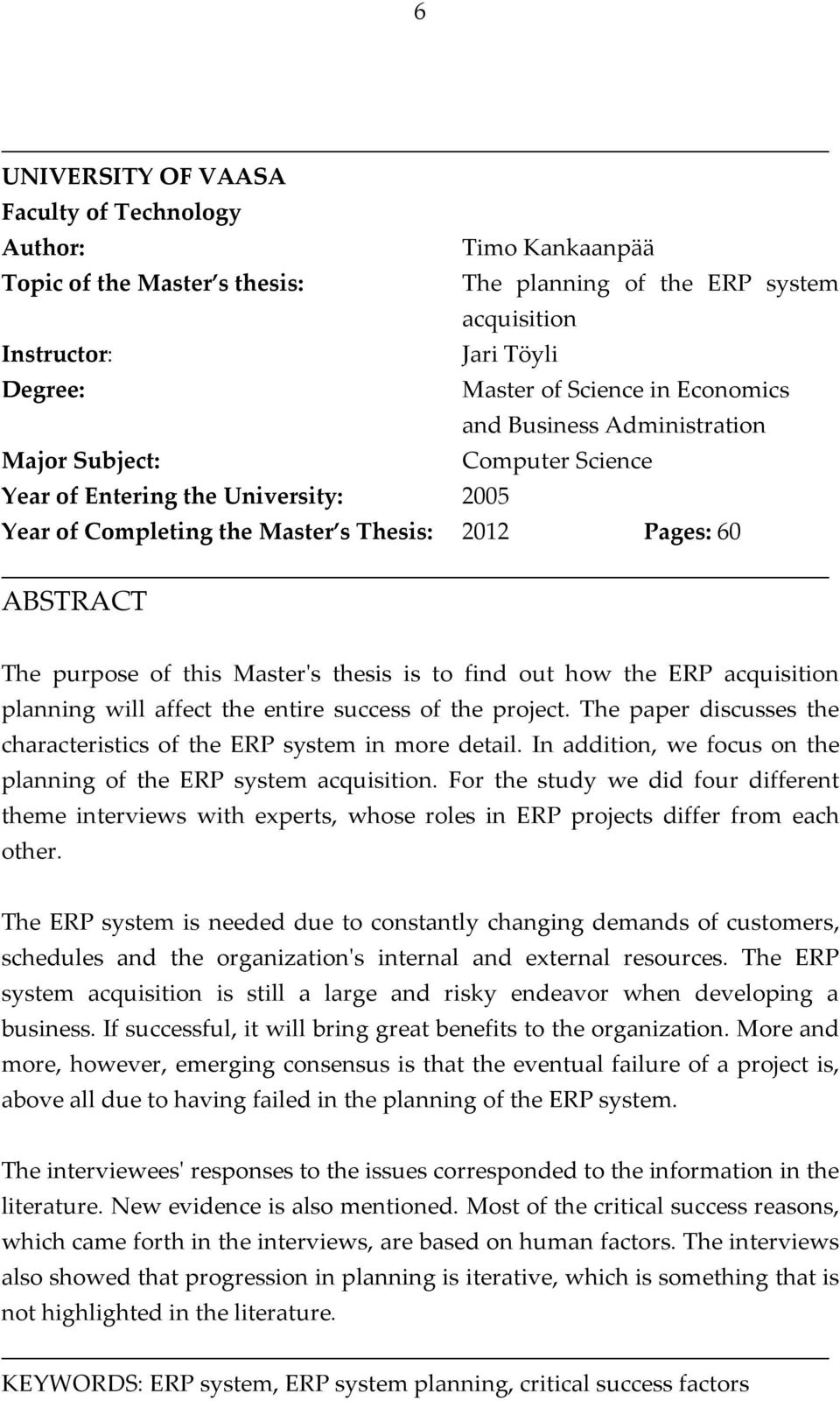 thesis is to find out how the ERP acquisition planning will affect the entire success of the project. The paper discusses the characteristics of the ERP system in more detail.