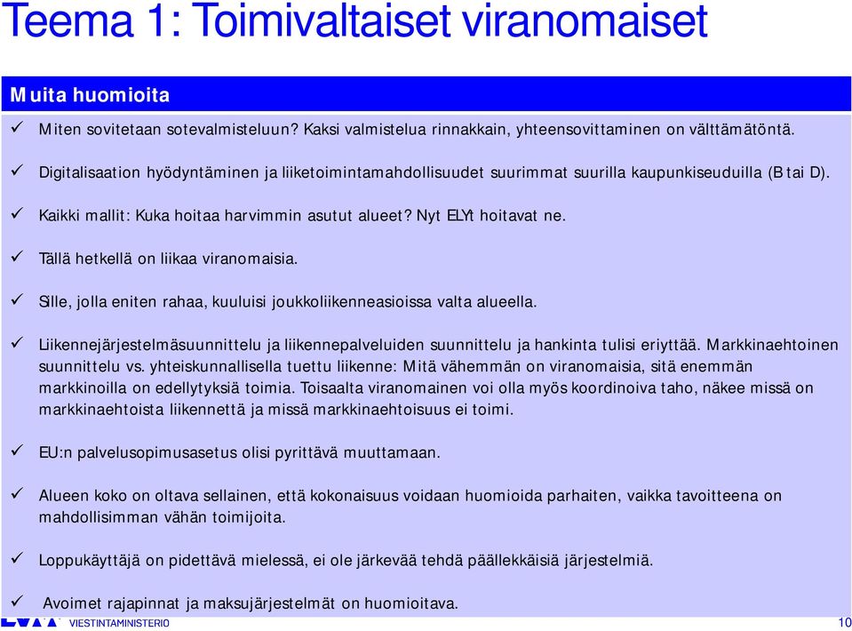 Tällä hetkellä on liikaa viranomaisia. Sille, jolla eniten rahaa, kuuluisi joukkoliikenneasioissa valta alueella.