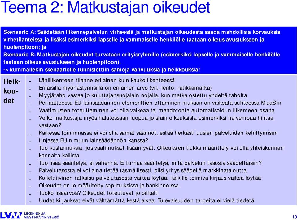 huolenpitoon). -> kummallekin skenaariolle tunnistettiin samoja vahvuuksia ja heikkouksia!