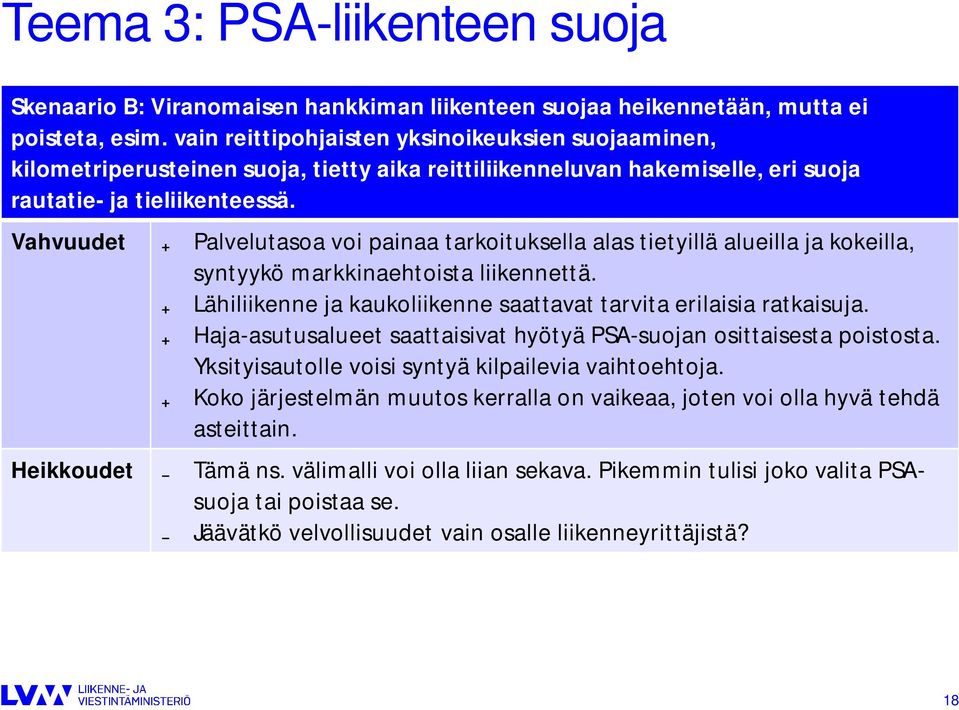 Vahvuudet Palvelutasoa voi painaa tarkoituksella alas tietyillä alueilla ja kokeilla, syntyykö markkinaehtoista liikennettä. Lähiliikenne ja kaukoliikenne saattavat tarvita erilaisia ratkaisuja.