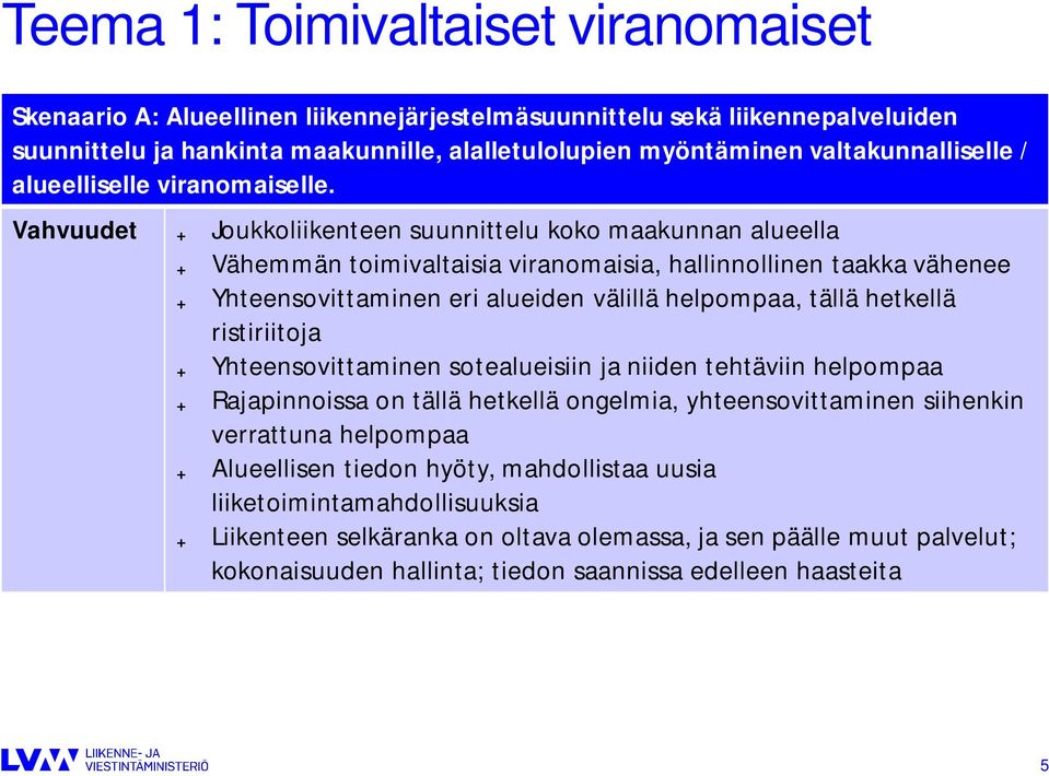 Vahvuudet Joukkoliikenteen suunnittelu koko maakunnan alueella Vähemmän toimivaltaisia viranomaisia, hallinnollinen taakka vähenee Yhteensovittaminen eri alueiden välillä helpompaa, tällä hetkellä