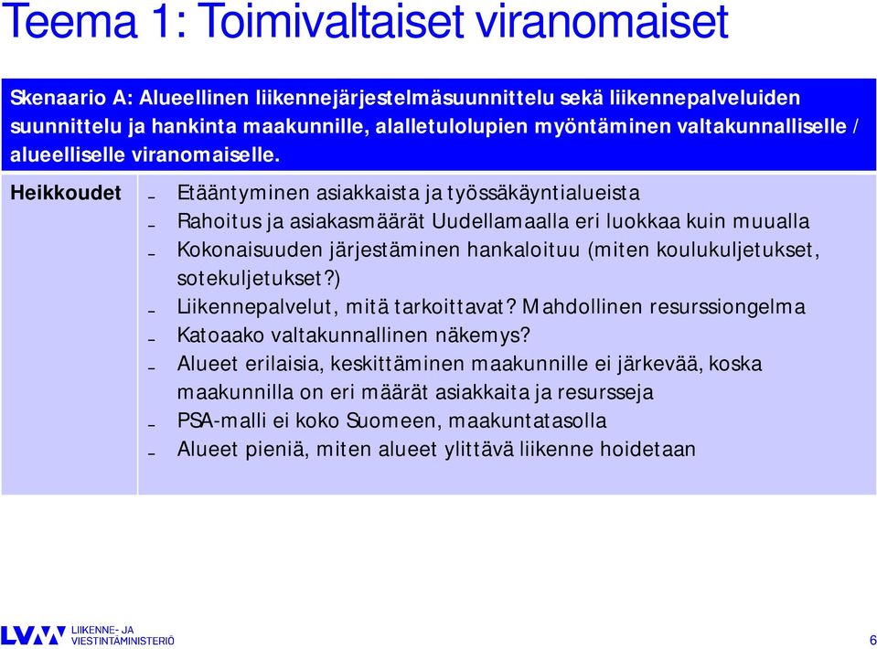 Heikkoudet Etääntyminen asiakkaista ja työssäkäyntialueista Rahoitus ja asiakasmäärät Uudellamaalla eri luokkaa kuin muualla Kokonaisuuden järjestäminen hankaloituu (miten koulukuljetukset,