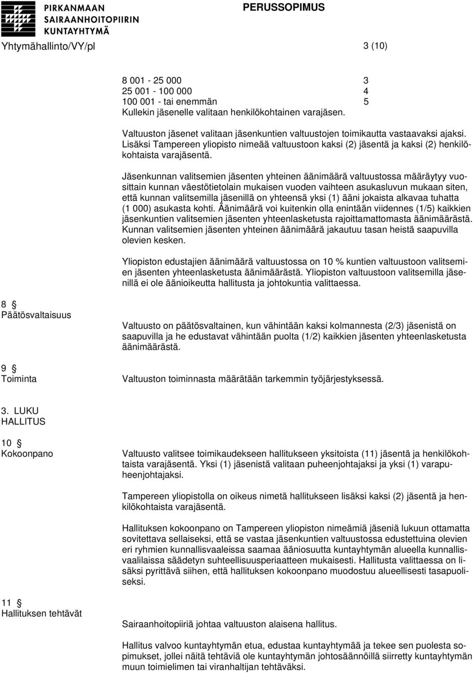 Jäsenkunnan valitsemien jäsenten yhteinen äänimäärä valtuustossa määräytyy vuosittain kunnan väestötietolain mukaisen vuoden vaihteen asukasluvun mukaan siten, että kunnan valitsemilla jäsenillä on