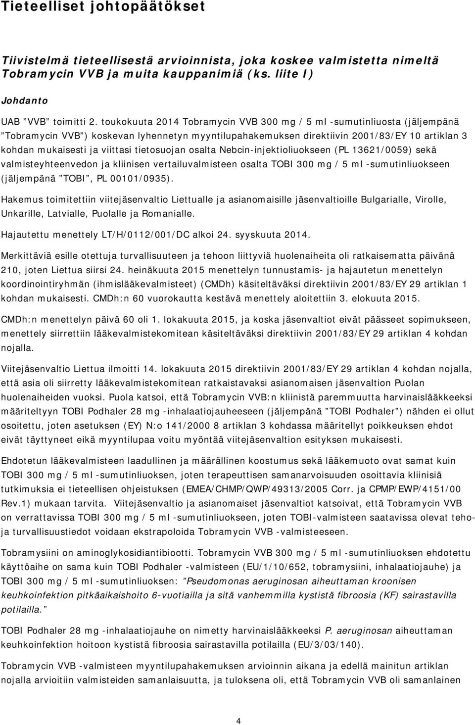 tietosuojan osalta Nebcin-injektioliuokseen (PL 13621/0059) sekä valmisteyhteenvedon ja kliinisen vertailuvalmisteen osalta TOBI 300 mg / 5 ml -sumutinliuokseen (jäljempänä TOBI, PL 00101/0935).