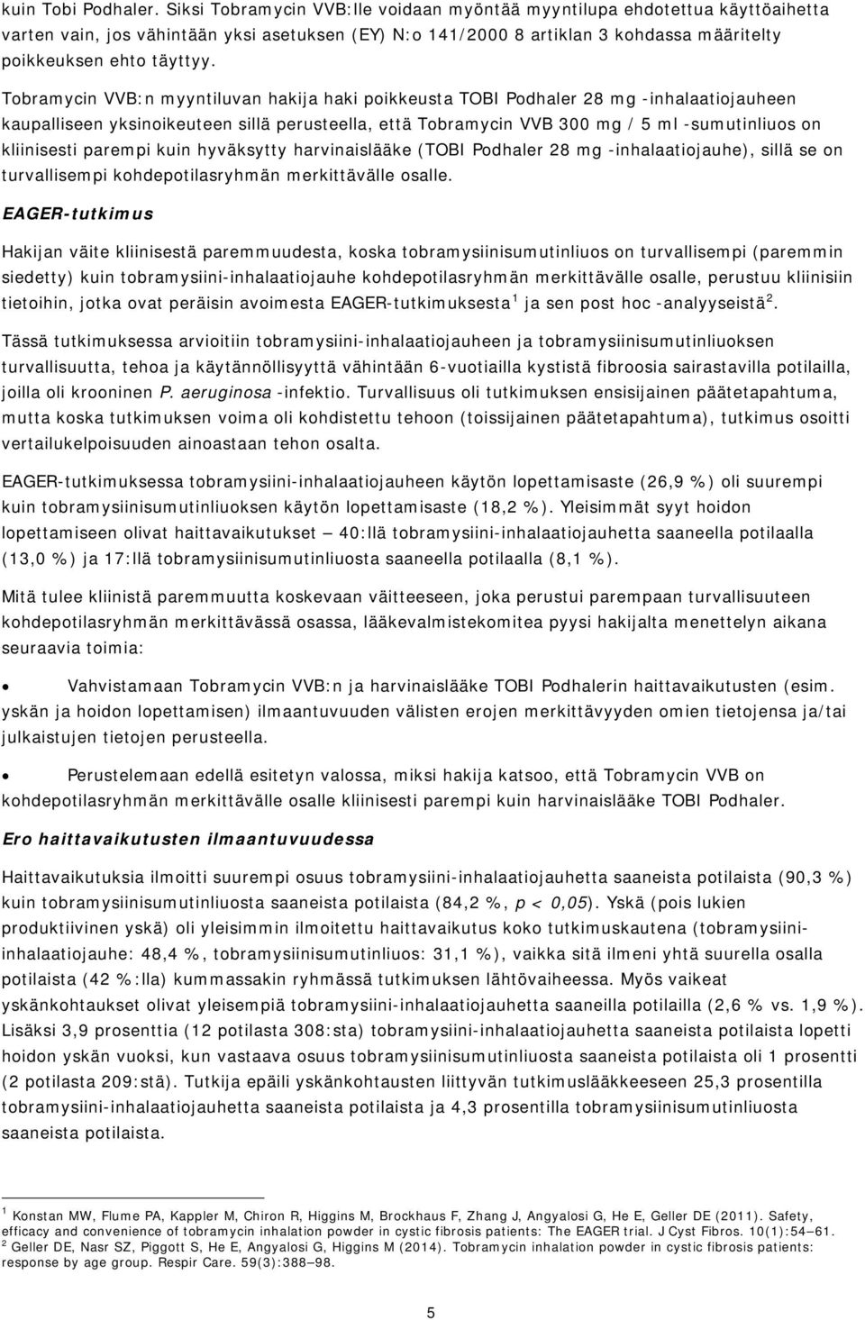 Tobramycin VVB:n myyntiluvan hakija haki poikkeusta TOBI Podhaler 28 mg -inhalaatiojauheen kaupalliseen yksinoikeuteen sillä perusteella, että Tobramycin VVB 300 mg / 5 ml -sumutinliuos on