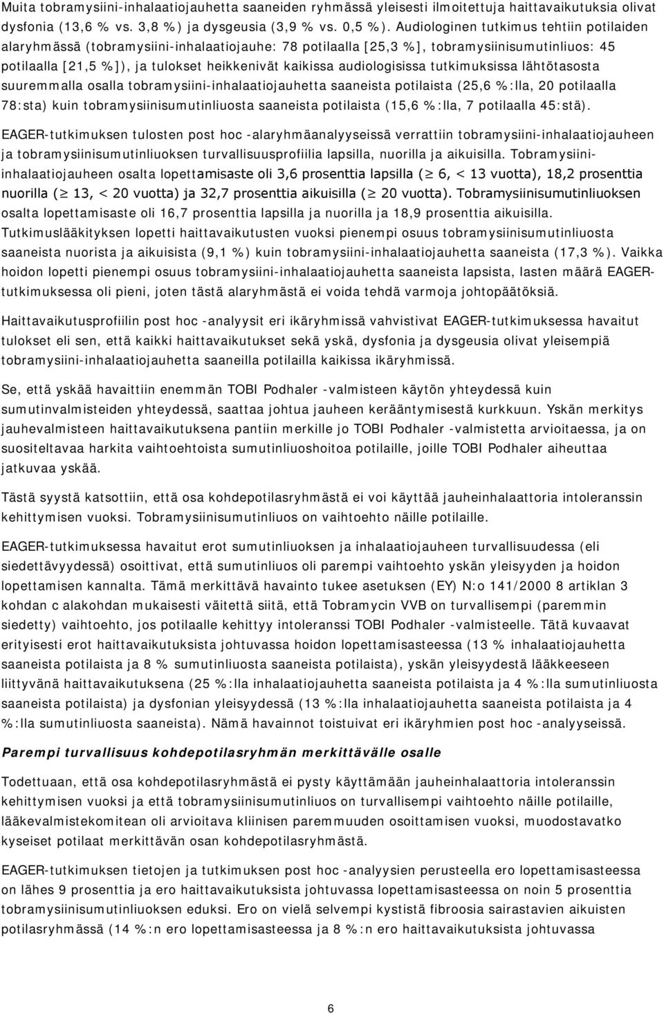 audiologisissa tutkimuksissa lähtötasosta suuremmalla osalla tobramysiini-inhalaatiojauhetta saaneista potilaista (25,6 %:lla, 20 potilaalla 78:sta) kuin tobramysiinisumutinliuosta saaneista