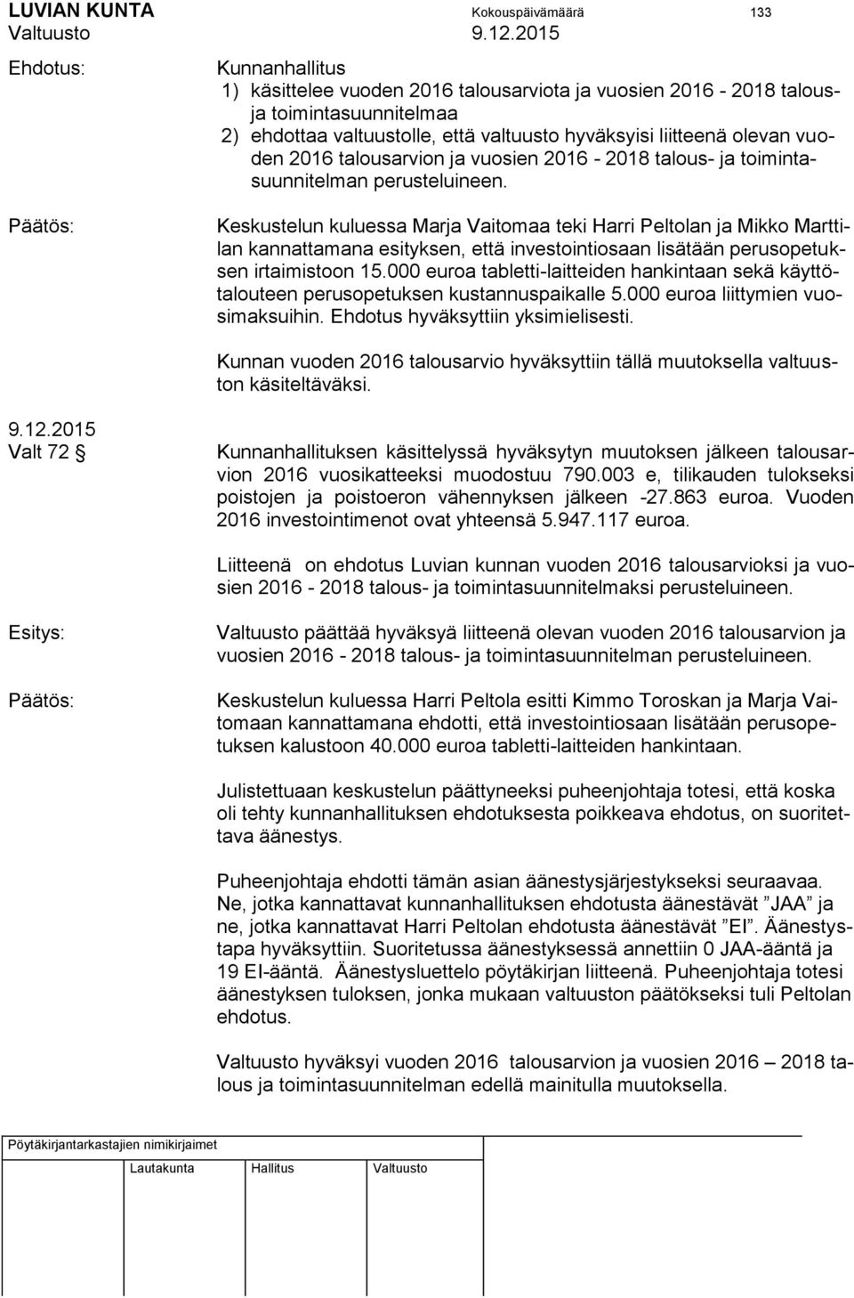 Keskustelun kuluessa Marja Vaitomaa teki Harri Peltolan ja Mikko Marttilan kannattamana esityksen, että investointiosaan lisätään perusopetuksen irtaimistoon 15.