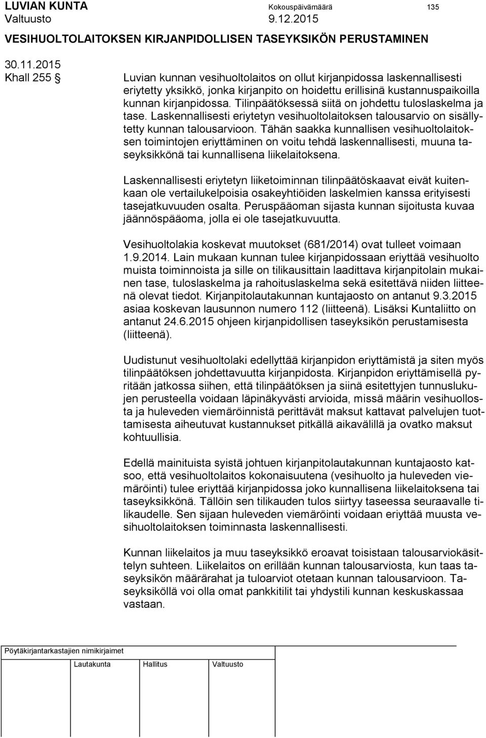 Tilinpäätöksessä siitä on johdettu tuloslaskelma ja tase. Laskennallisesti eriytetyn vesihuoltolaitoksen talousarvio on sisällytetty kunnan talousarvioon.