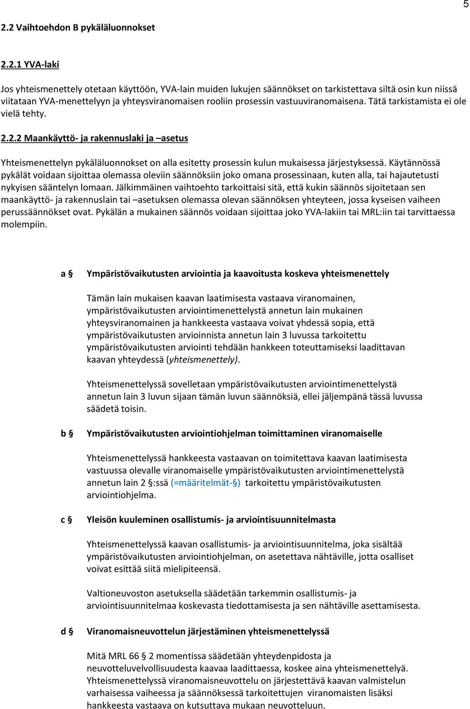 2.2 Maankäyttö- ja rakennuslaki ja asetus Yhteismenettelyn pykäläluonnokset on alla esitetty prosessin kulun mukaisessa järjestyksessä.