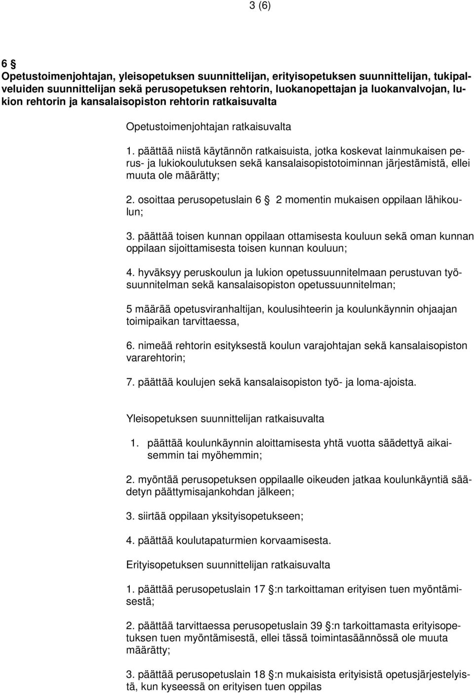 päättää niistä käytännön ratkaisuista, jotka koskevat lainmukaisen perus- ja lukiokoulutuksen sekä kansalaisopistotoiminnan järjestämistä, ellei muuta ole määrätty; 2.