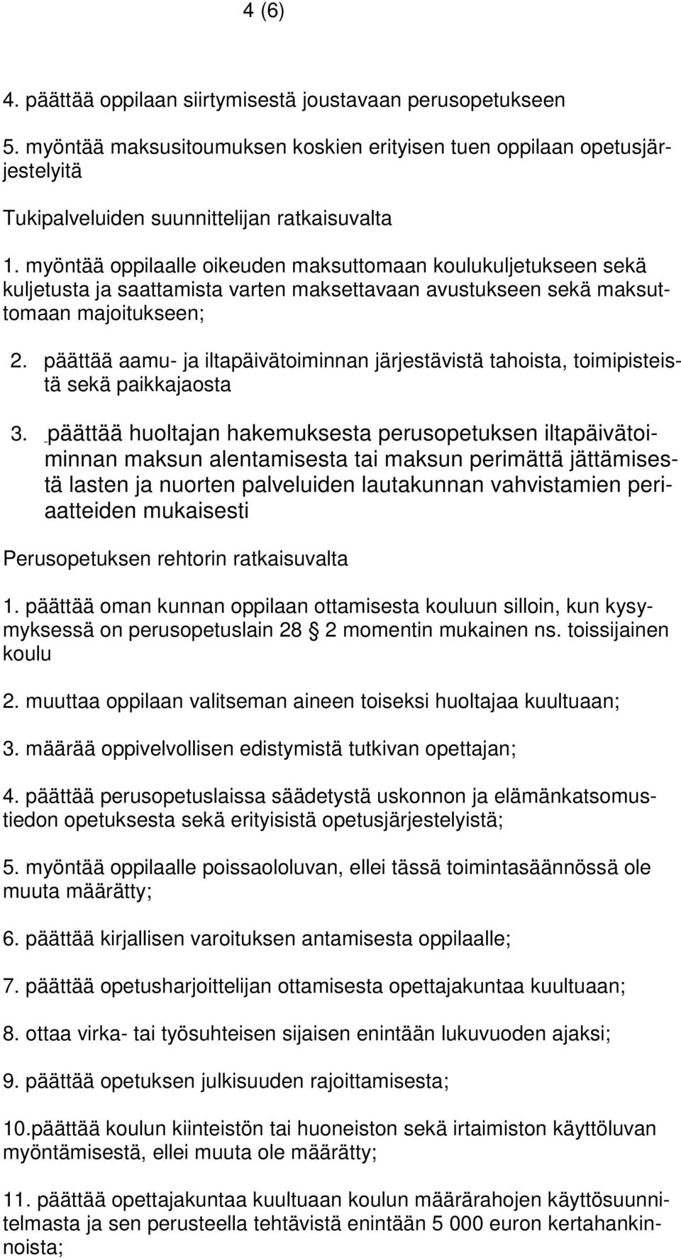 päättää aamu- ja iltapäivätoiminnan järjestävistä tahoista, toimipisteistä sekä paikkajaosta 3.