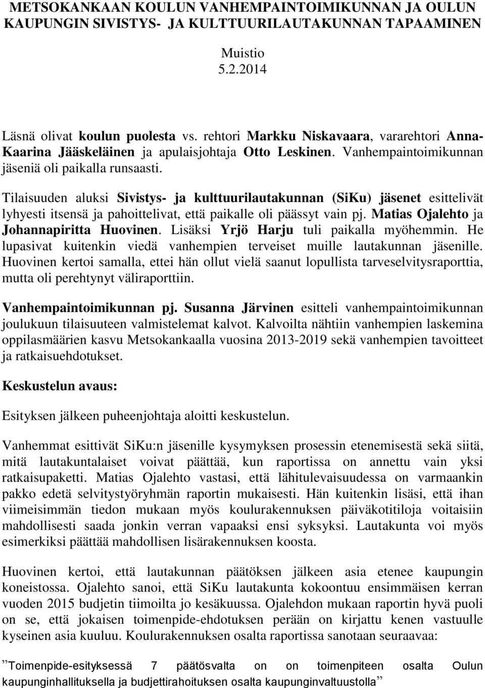 Tilaisuuden aluksi Sivistys- ja kulttuurilautakunnan (SiKu) jäsenet esittelivät lyhyesti itsensä ja pahoittelivat, että paikalle oli päässyt vain pj. Matias Ojalehto ja Johannapiritta Huovinen.