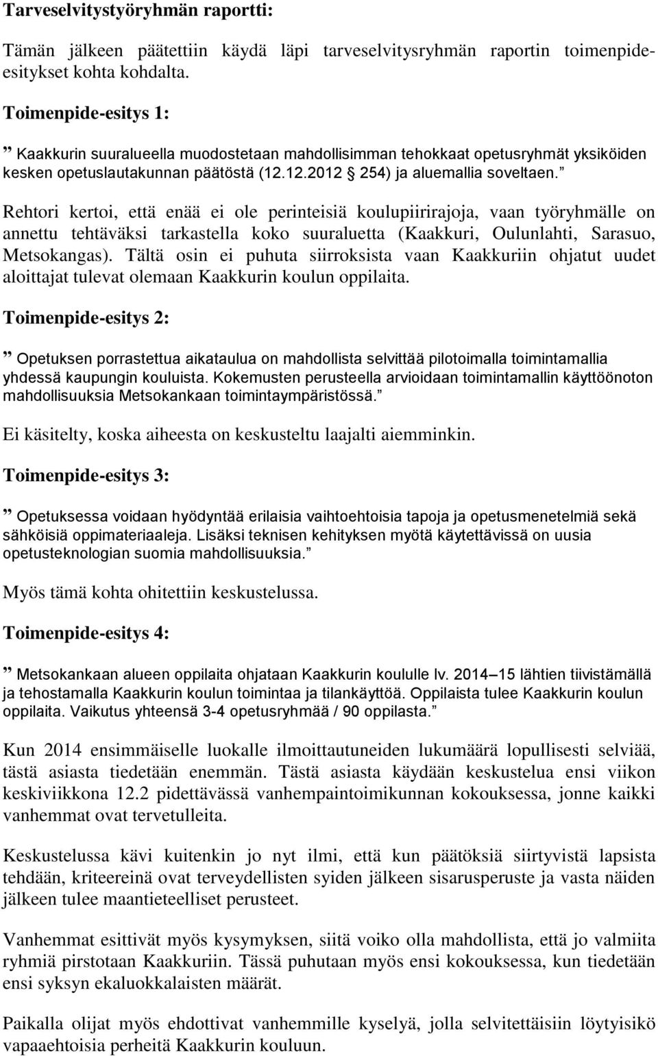 Rehtori kertoi, että enää ei ole perinteisiä koulupiirirajoja, vaan työryhmälle on annettu tehtäväksi tarkastella koko suuraluetta (Kaakkuri, Oulunlahti, Sarasuo, Metsokangas).