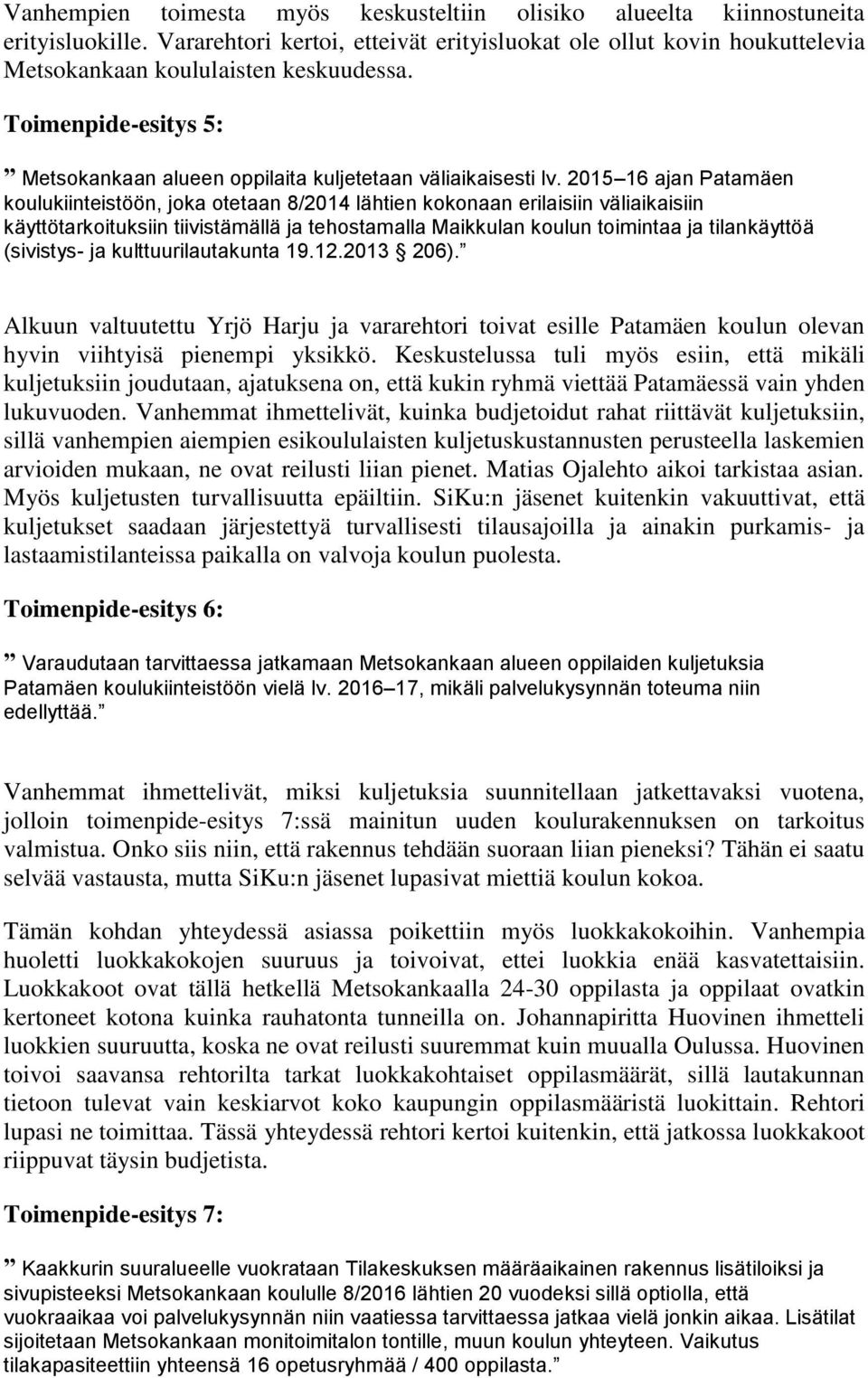 2015 16 ajan Patamäen koulukiinteistöön, joka otetaan 8/2014 lähtien kokonaan erilaisiin väliaikaisiin käyttötarkoituksiin tiivistämällä ja tehostamalla Maikkulan koulun toimintaa ja tilankäyttöä