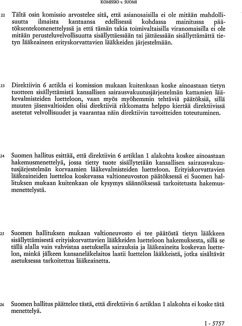 23 Direktiivin 6 artikla ei komission mukaan kuitenkaan koske ainoastaan tietyn tuotteen sisällyttämistä kansallisen sairausvakuutusjärjestelmän kattamien lääkevalmisteiden luetteloon, vaan myös