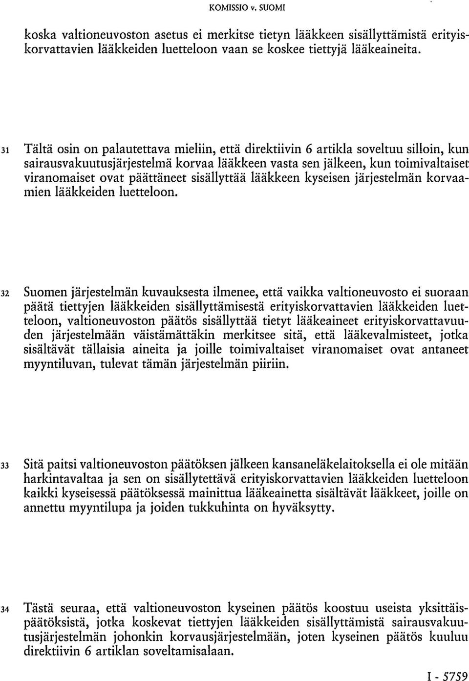 sisällyttää lääkkeen kyseisen järjestelmän korvaamien lääkkeiden luetteloon.