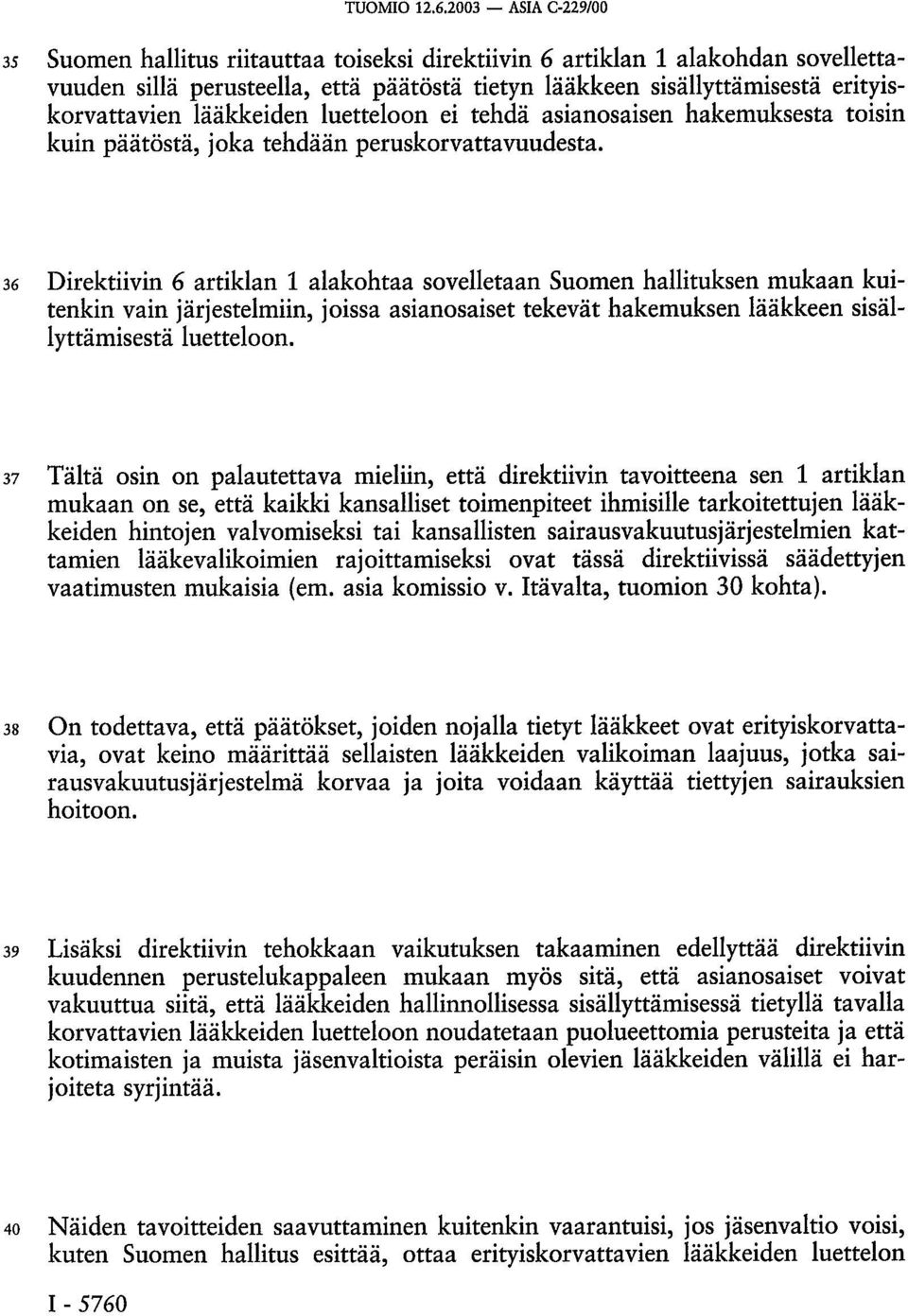 lääkkeiden luetteloon ei tehdä asianosaisen hakemuksesta toisin kuin päätöstä, joka tehdään peruskorvattavuudesta.
