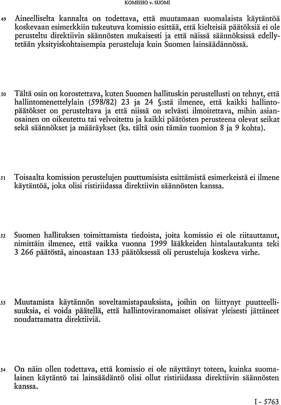50 Tältä osin on korostettava, kuten Suomen hallituskin perustellusti on tehnyt, että hallintomenettelylain (598/82) 23 ja 24 :stä ilmenee, että kaikki hallintopäätökset on perusteltava ja että