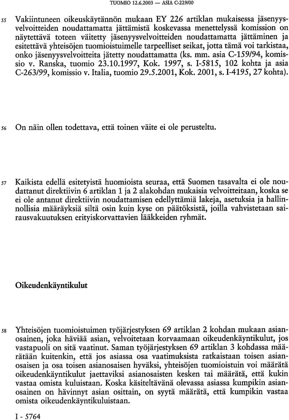 jäsenyysvelvoitteiden noudattamatta jättäminen ja esitettävä yhteisöjen tuomioistuimelle tarpeelliset seikat, jotta tämä voi tarkistaa, onko jäsenyysvelvoitteita jätetty noudattamatta (ks. mm.