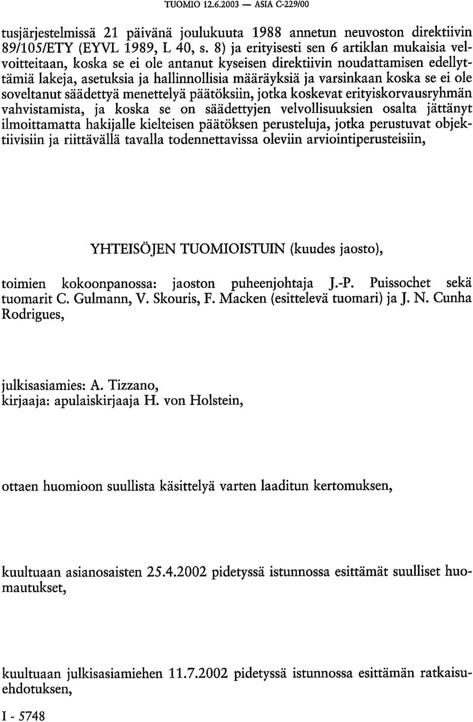 ei ole soveltanut säädettyä menettelyä päätöksiin, jotka koskevat erityiskorvausryhmän vahvistamista, ja koska se on säädettyjen velvollisuuksien osalta jättänyt ilmoittamatta hakijalle kielteisen