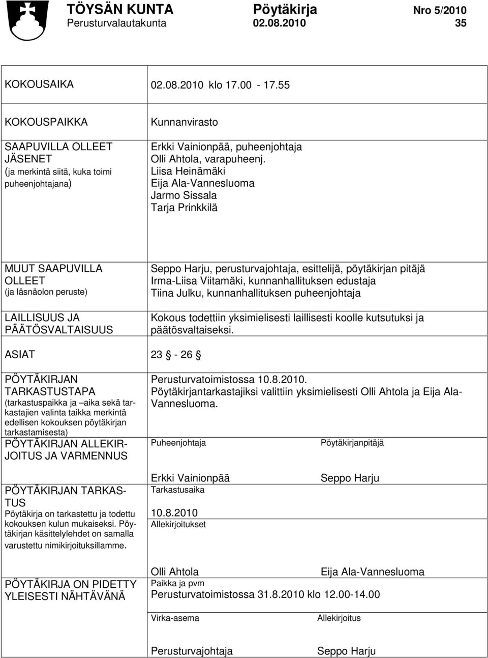 Liisa Heinämäki Eija Ala-Vannesluoma Jarmo Sissala Tarja Prinkkilä MUUT SAAPUVILLA OLLEET (ja läsnäolon peruste) LAILLISUUS JA PÄÄTÖSVALTAISUUS Seppo Harju, perusturvajohtaja, esittelijä, pöytäkirjan